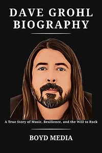 DAVE GROHL BIOGRAPHY: A True Story of Music, Resilience, and the Will to Rock