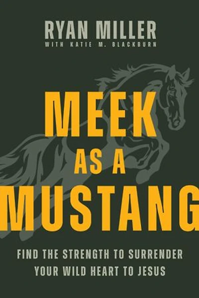 Meek as a Mustang: Find the Strength to Surrender Your Wild Heart to Jesus