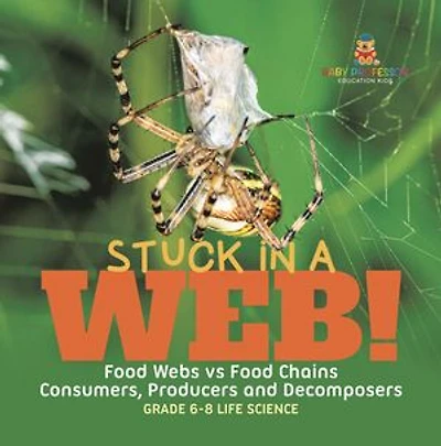 Stuck in a Web! Food Webs vs Food Chains | Consumers, Producers and Decomposers | Grade 6-8 Life Science