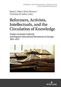 Reformers, Activists, Intellectuals, and the Circulation of Knowledge: Studies Social, Cultural, Popular Educational Movements Europe, 1815-1973