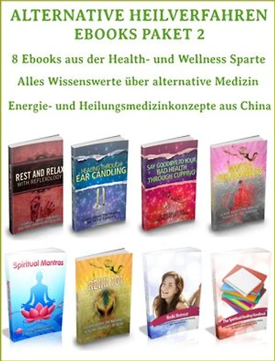 Alternative Heilverfahren - Ebooks Paket 2 - 8 Ebooks aus der Health und Wellness Sparte – Alternativ Medizin.: Alles Wissenswerte über alternative Medizin – chinesische, japanische und indische Konzepte. In deutscher Sprache.