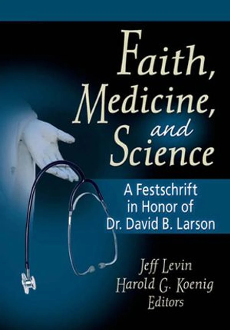 Faith, Medicine, and Science: A Festschrift Honor of Dr. David B. Larson