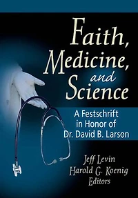 Faith, Medicine, and Science: A Festschrift Honor of Dr. David B. Larson