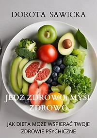 Jedz zdrowo, myśl zdrowo: Jak dieta może wspierać twoje zdrowie psychiczne