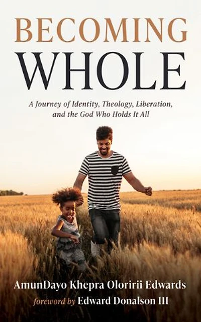 Becoming Whole: A Journey of Identity, Theology, Liberation, and the God Who Holds It All