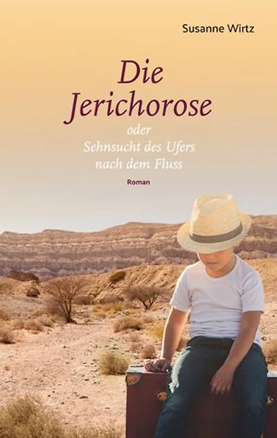Die Jerichorose: oder Sehnsucht des Ufers nach dem Fluss