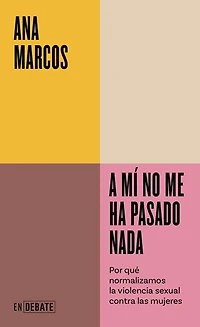 A mí no me ha pasado nada (Serie ENDEBATE): Por qué normalizamos la violencia sexual contra las mujeres