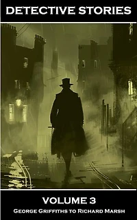 Detective Stories - Volume 3: George Griffiths to Richard Marsh