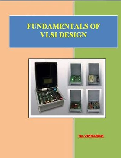 FUNDAMENTALS OF VLSI DESIGN: For BE/B.TECH/BCA/MCA/ M.TECH/Diploma/B.Sc/M.Sc/MA/ BA/Competitive Exams & Knowledge Seekers