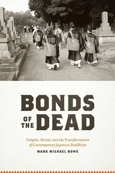 Bonds of the Dead: Temples, Burial, and Transformation Contemporary Japanese Buddhism