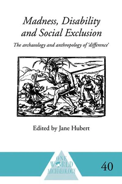 Madness, Disability and Social Exclusion: The Archaeology Anthropology of 'Difference'