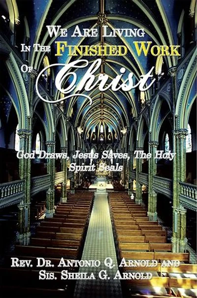 We Are Living The Finished Work Of Christ: God Draws, Jesus Saves, Holy Spirit Seals