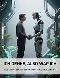 Ich denke, also war ich!: Was bleibt vom Menschen, wenn Maschinen denken?