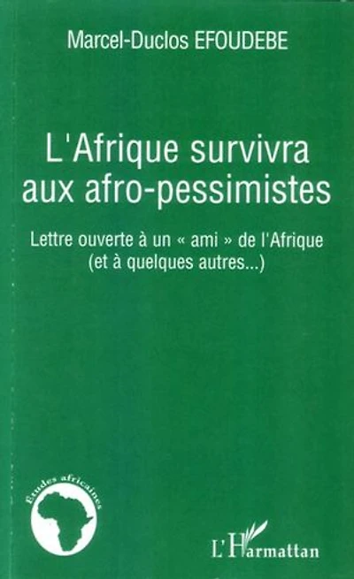 L'Afrique survivra aux afro-pessimistes: Lettre ouverte à un "ami" de l'Afrique (et à quelques autres...)