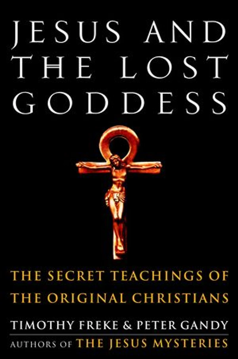 Jesus and the Lost Goddess: Secret Teachings of Original Christians