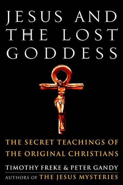 Jesus and the Lost Goddess: Secret Teachings of Original Christians