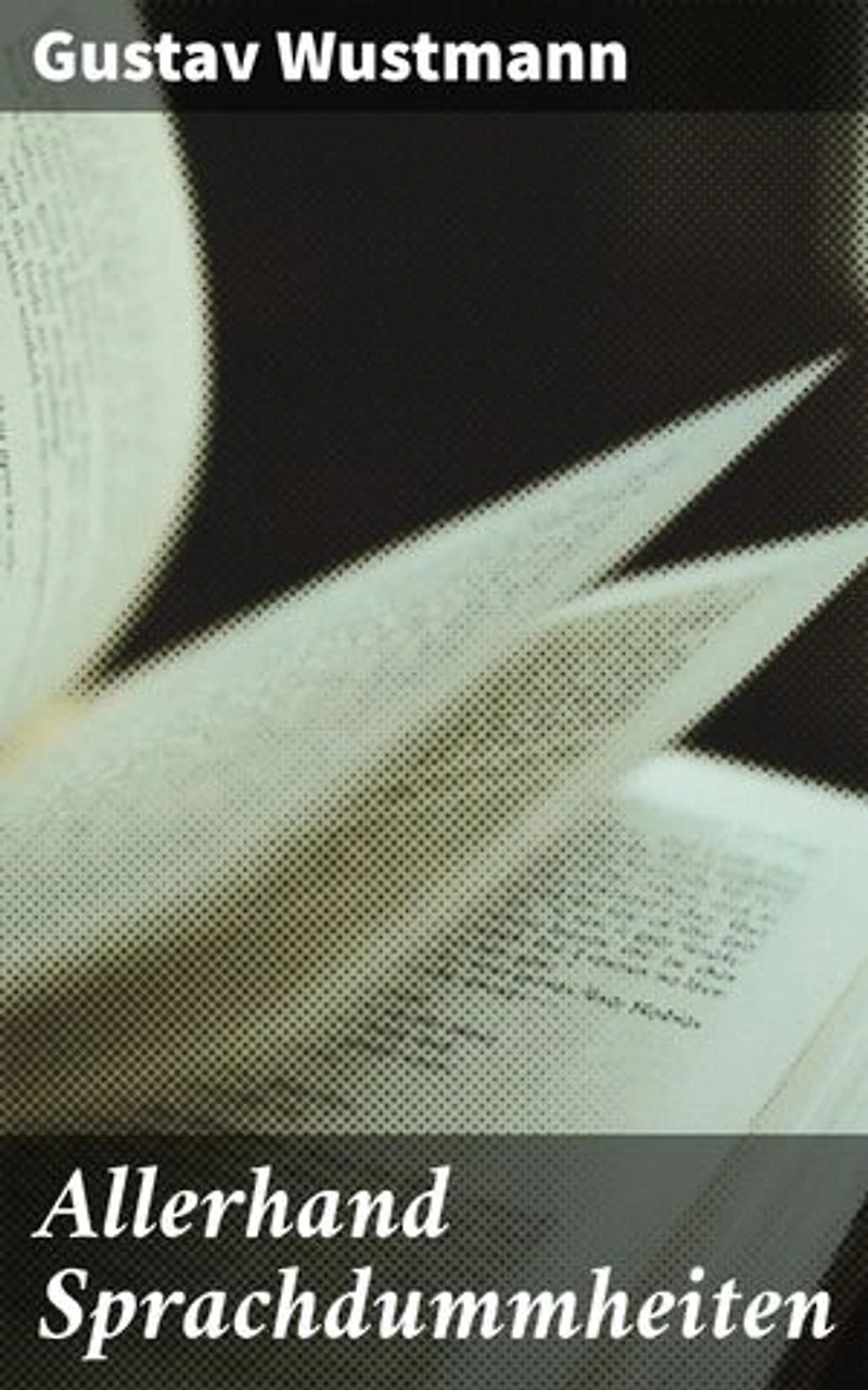 Allerhand Sprachdummheiten: Kleine deutsche Grammatik des Zweifelhaften, des Falschen und des Häßlichen