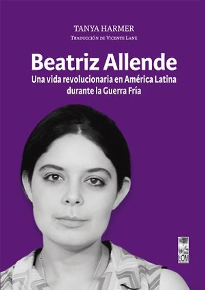 Beatriz Allende: Una vida revolucionaria en Am�rica Latina durante la Guerra Fr�a