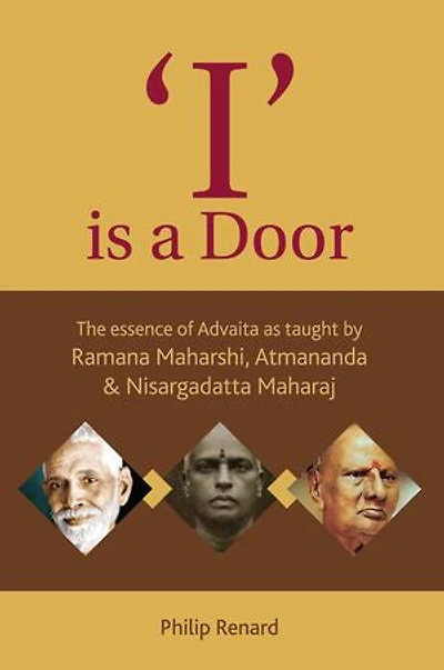 I Is A Door: The Essence Of Advaita As Taught By Ramana Maharshi, Atmananda And Nisargadatta Maharaj