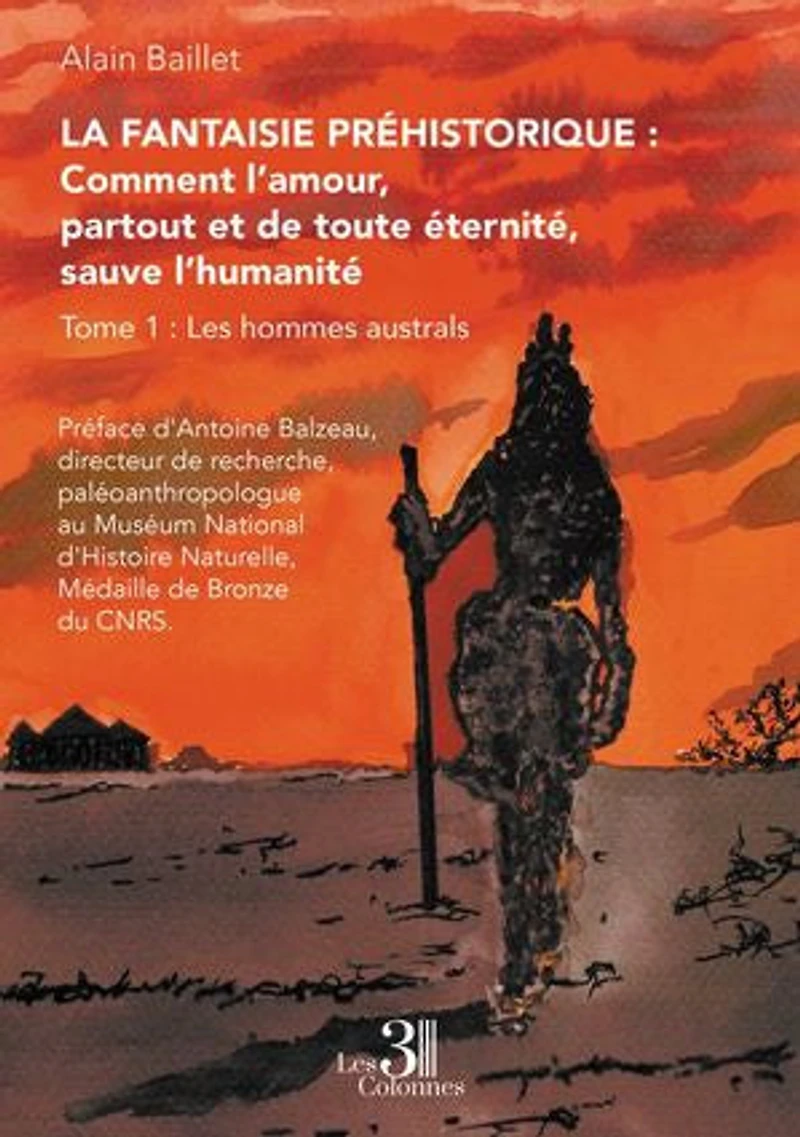 La Fantaisie préhistorique : Comment l’amour, partout et de toute éternité, sauve l’humanité – Tome 1: Les hommes australs