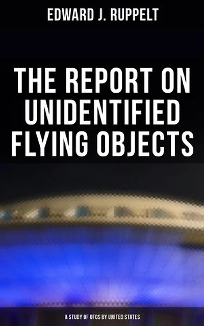 The Report on Unidentified Flying Objects: A Study of UFOs by United States: Enriched edition.
