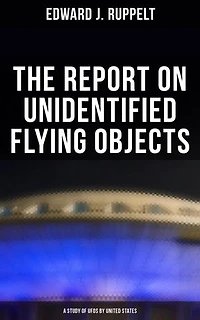 The Report on Unidentified Flying Objects: A Study of UFOs by United States: Enriched edition.