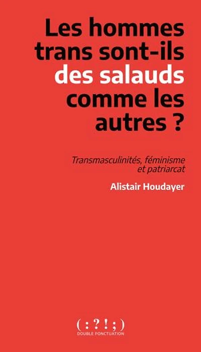 les hommes trans sont-ils des salauds comme autres ?: transmasculinités, féminisme et patriarcat