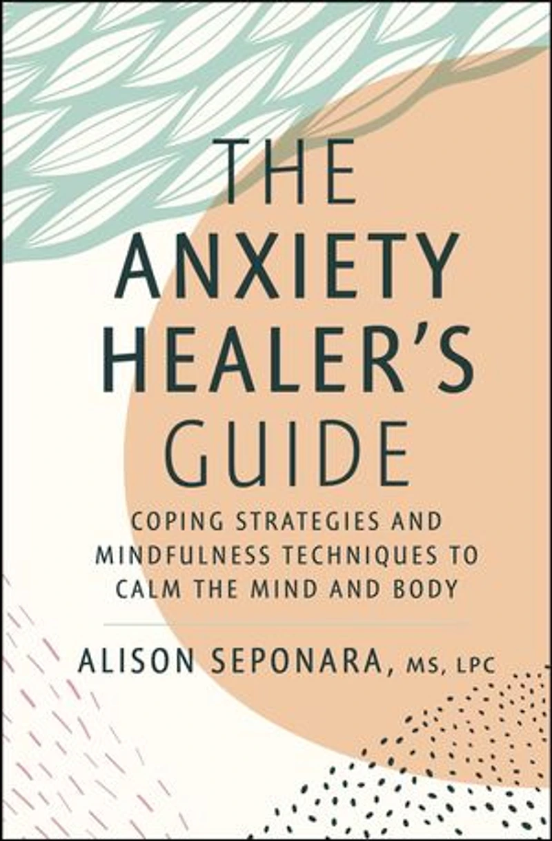 the Anxiety Healer's Guide: Coping Strategies and Mindfulness Techniques to Calm Mind Body