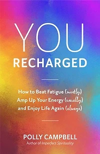 You, Recharged: How To Beat Fatigue (mostly), Amp Up Your Energy (usually), And Enjoy Life Again (always)