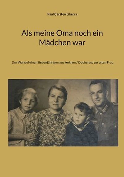 Als meine Oma noch ein Mädchen war: Der Wandel einer Siebenjährigen aus Anklam / Ducherow zur alten Frau