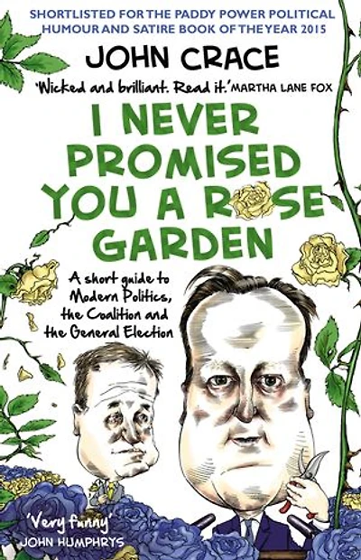I Never Promised You A Rose Garden: Short Guide to Modern Politics, the Coalition and General Election