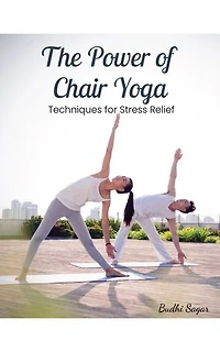 The Power of Chair Yoga: What chair yoga is and how it can help you relax and feel better overall.