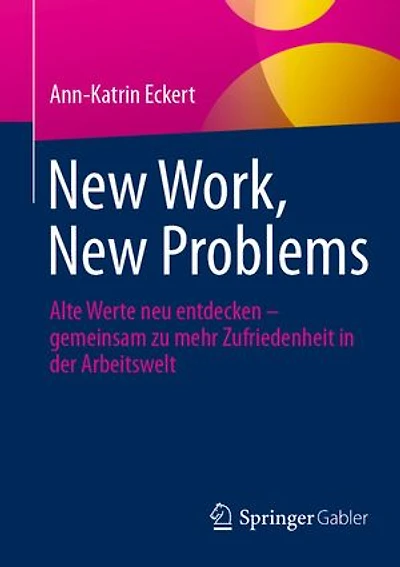 New Work, Problems: Alte Werte neu entdecken - gemeinsam zu mehr Zufriedenheit der Arbeitswelt