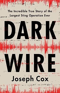 Dark Wire: the Incredible True Story of Largest Sting Operation Ever