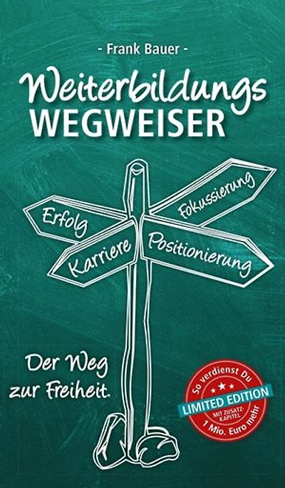 Weiterbildungswegweiser: Der Weg zur Freiheit! Limited Edition: So verdienst Du 1 Mio. Euro mehr