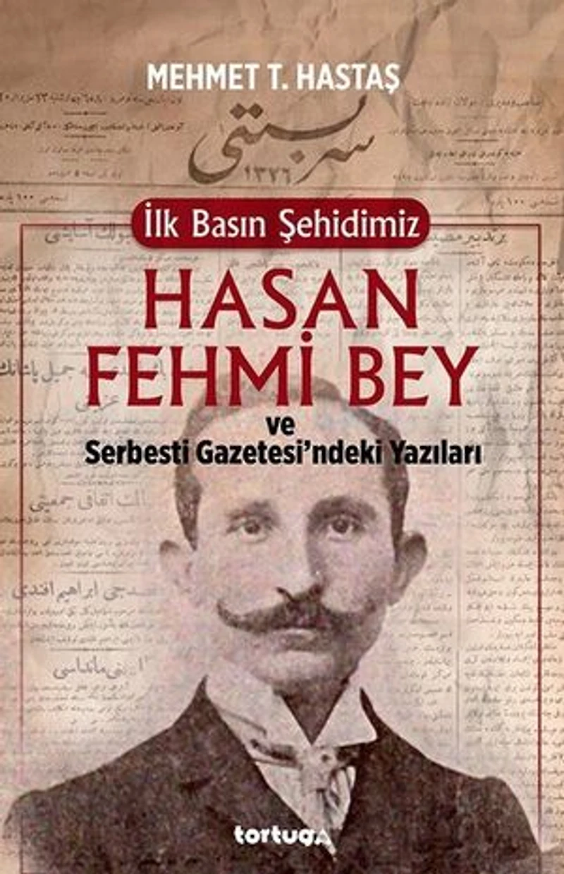 İlk Basın Şehidimiz Hasan Fehmi Bey ve Serbesti Gazetesindeki Yazıları