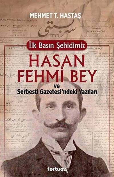 İlk Basın Şehidimiz Hasan Fehmi Bey ve Serbesti Gazetesindeki Yazıları
