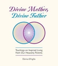 Divine Mother, Father: Messages On Inspired Living From Our Heavenly Parents