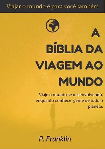 A Bíblia da Viagem ao Mundo: Viaje o mundo se desenvolvendo, enquanto conhece gente de todo o planeta