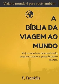 A Bíblia da Viagem ao Mundo: Viaje o mundo se desenvolvendo, enquanto conhece gente de todo o planeta