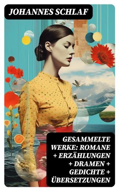 Gesammelte Werke: Romane + Erzählungen + Dramen + Gedichte + Übersetzungen: Bereicherte Ausgabe.