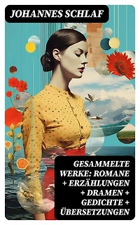 Gesammelte Werke: Romane + Erzählungen + Dramen + Gedichte + Übersetzungen: Bereicherte Ausgabe.