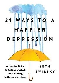 21 Ways to a Happier Depression: A Creative Guide to Getting Unstuck from Anxiety, Setbacks, and Stress