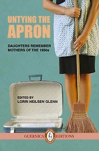 Untying The Apron: Daughters Remember Mothers of The 1950s