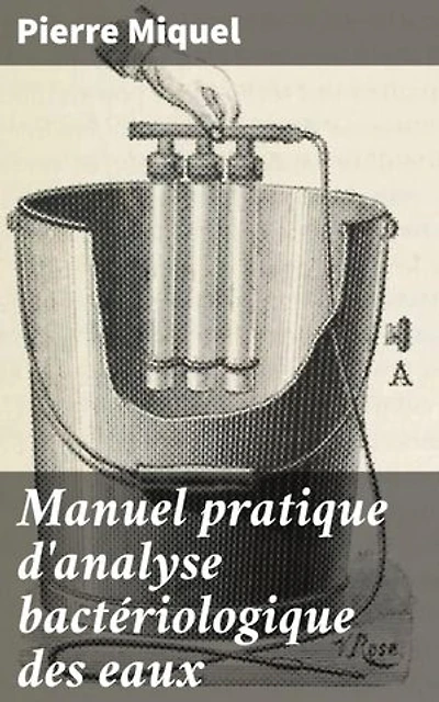 Manuel pratique d'analyse bactériologique des eaux: Techniques avancées pour l'analyse microbiologique de l'eau et la détection des agents pathogènes