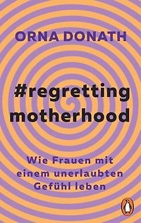 Regretting Motherhood: Wie Frauen mit einem unerlaubten Gefühl leben
