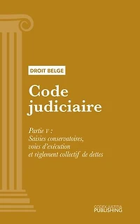 Code judiciaire: Partie V - Saisies conservatoires, voies d’exécution et règlement collectif de dettes