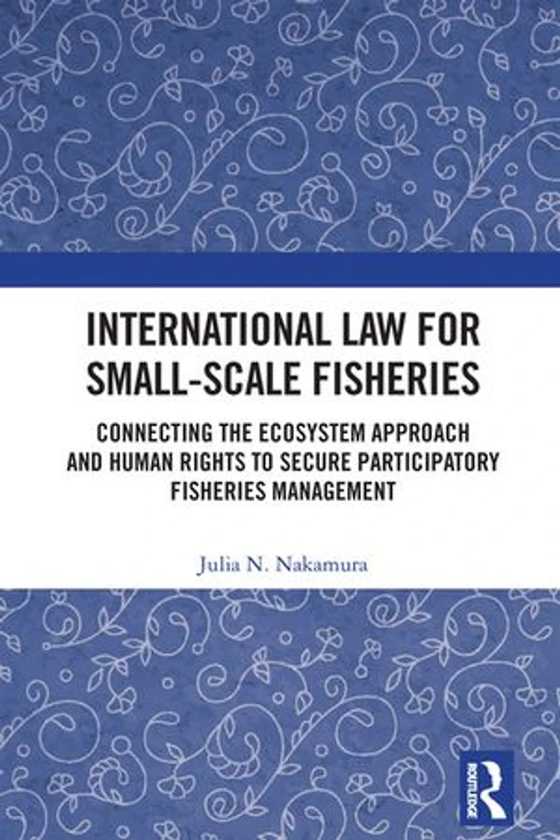 International Law for Small-Scale Fisheries: Connecting the Ecosystem Approach and Human Rights to Secure Participatory Fisheries Management