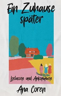 Ein Zuhause später: Loslassen und Ankommen