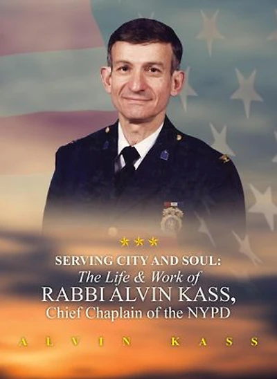 Serving City and Soul: The Life & Work of Rabbi Alvin Kass, Chief Chaplain of the NYPD